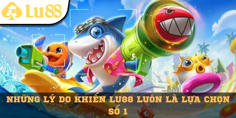 Các lý do khiến Lu88 luôn là sự ưu tiên số 1 cho bet thủ