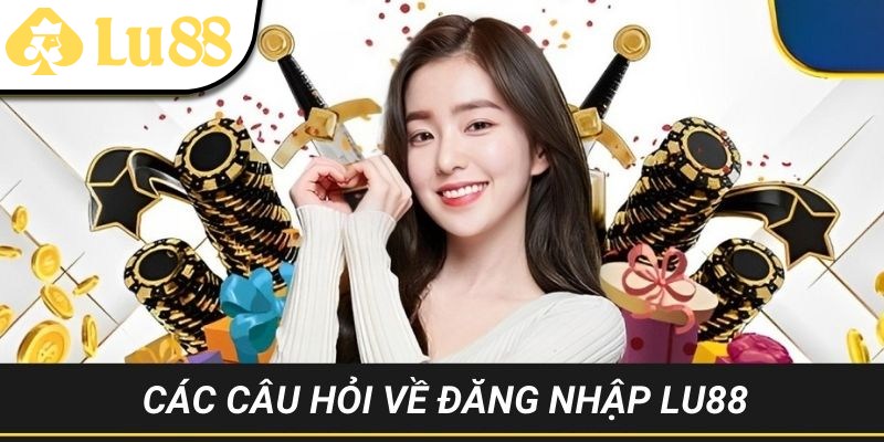 Các câu hỏi thường gặp về quá trình truy cập LU88