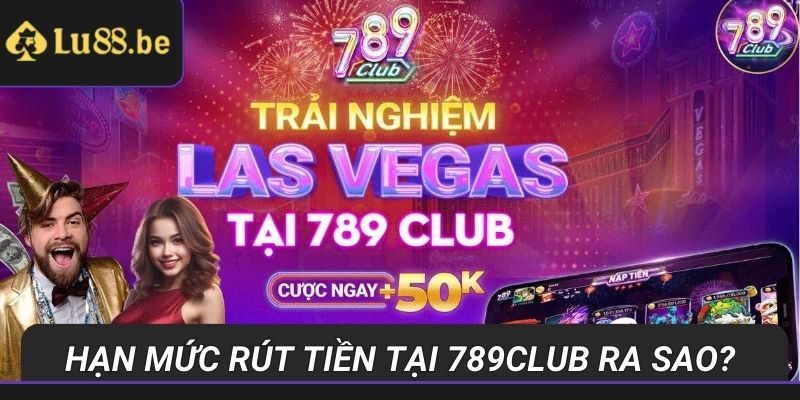 Quy định về hạn mức rút tiền tại 789CLUB ra sao?