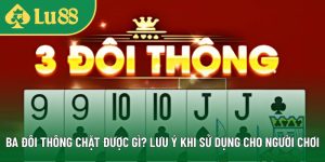 Ba Đôi Thông Chặt Được Gì? Lưu Ý Khi Sử Dụng Cho Người Chơi