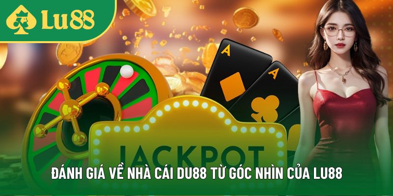 Lu88 đánh giá tổng quan về nhà cái DU88